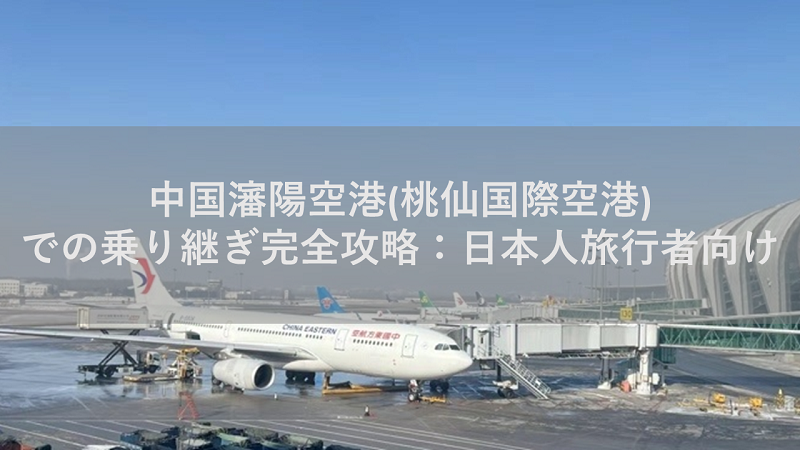 中国瀋陽空港(桃仙国際空港)での乗り継ぎ完全攻略：日本人旅行者向け