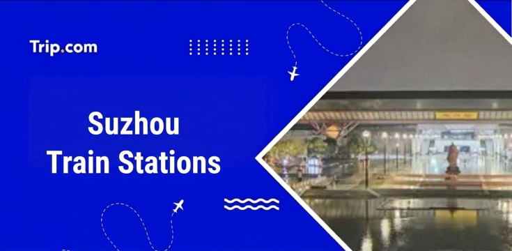 Suzhou Train Stations: Where and How to Take a Train?