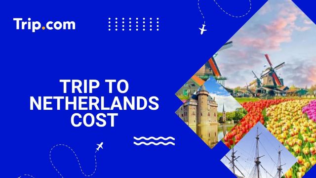 Trip to Netherlands Cost in 2026: Budget Breakdown | Trip.com