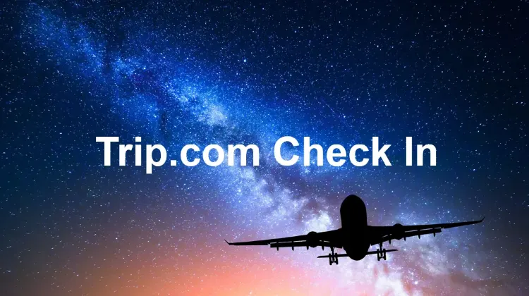 A Step-to-Step Guide to Trip.com Check In