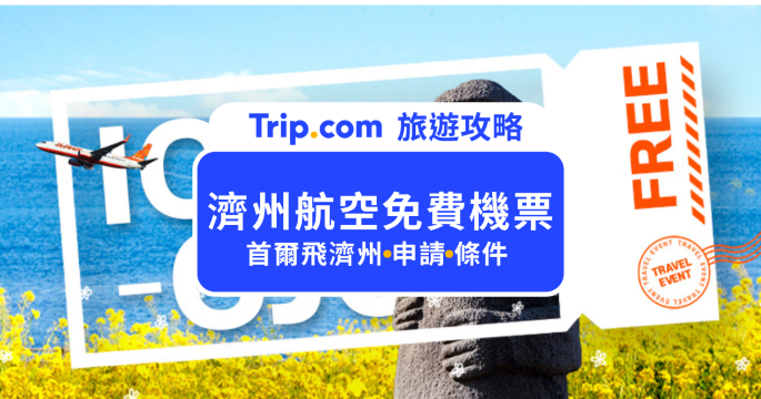 濟州航空飛韓國送免費來回機票限時活動！仁川往返濟州申請資格、登記步驟與航班一次看 | Trip.com