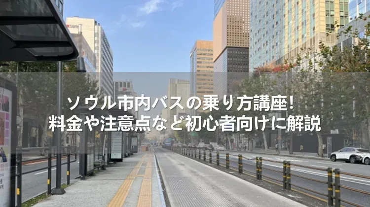 【2024年】ソウル市内バスの乗り方講座！料金や注意点など初心者向けに解説