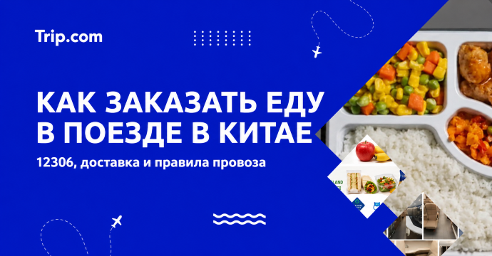 Как заказать еду в поезде в Китае: 12306, доставка и правила | Trip.com