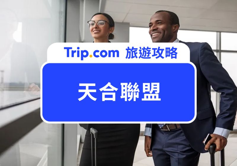 天合聯盟是什麼？天合聯盟如何申請、會員制度、會員福利一次看 | Trip.com