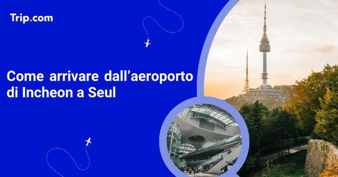 Come arrivare dall’aeroporto di Incheon a Seul