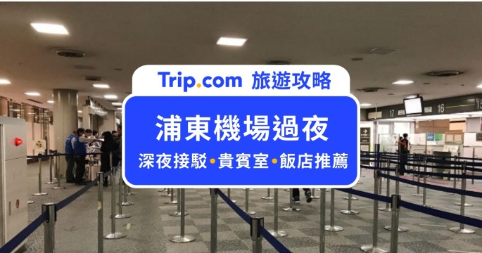 【2026 最新】上海浦東機場過夜攻略：24H 免費休息、淋浴間、貴賓室地點與飯店推薦| Trip.com