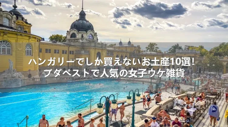 ハンガリーでしか買えないお土産10選!ブダペストで人気の女子ウケ雑貨