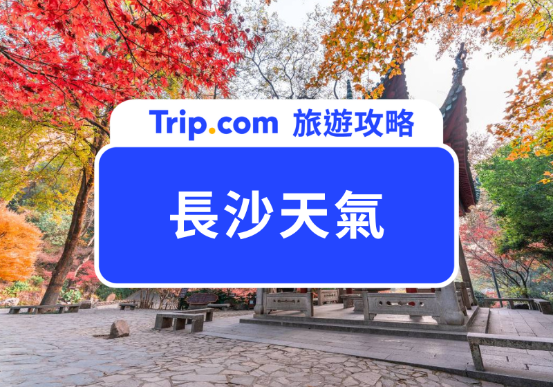 長沙天氣攻略：出發長沙旅遊前必看！天氣特色、長沙旅遊建議全收錄