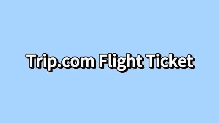 Guide des billets d'avion de Trip.com