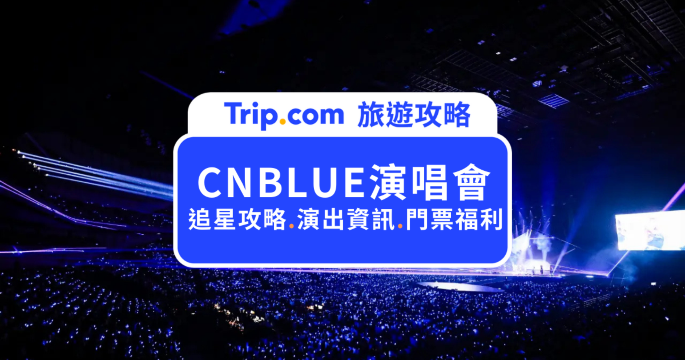 CNBLUE 演唱會香港怎麼安排？票價福利、交通住宿與行程建議全解析 | Trip.com