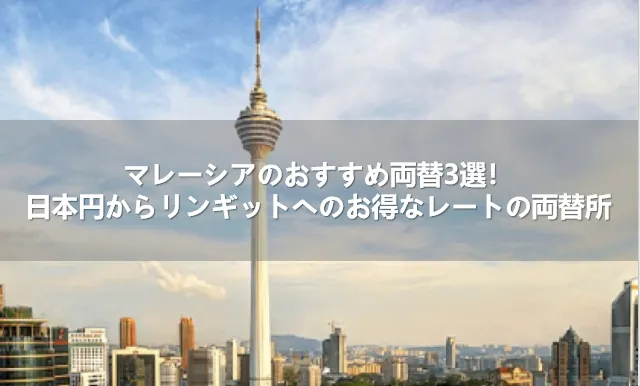 マレーシアのおすすめ両替3選！日本円からリンギットへのお得なレートの両替所