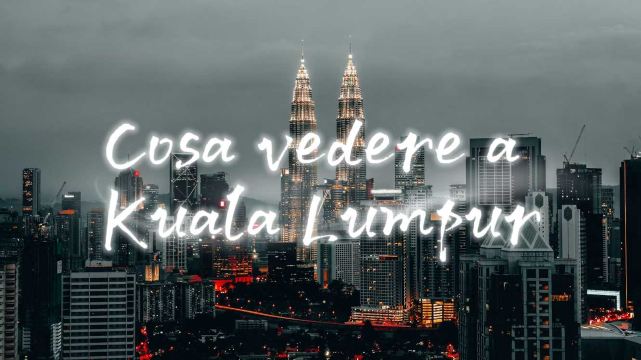 Cosa vedere a Kuala Lumpur: attrazioni e cosa fare