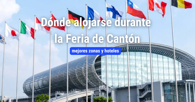 Dónde alojarse durante la Feria de Cantón: mejores zonas, hoteles y actividades