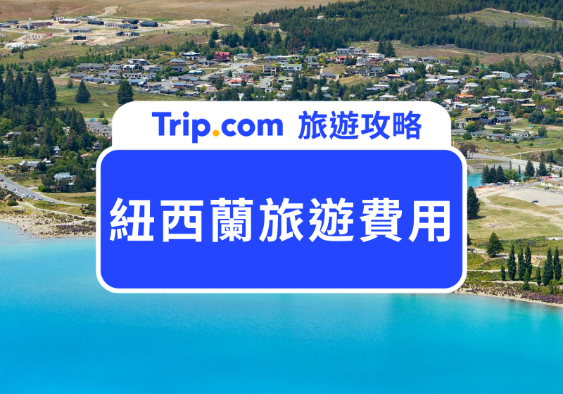 2026 紐西蘭旅遊費用大公開：6 萬元能玩幾天？紐西蘭自由行高 CP 攻略一次看！ | Trip.com