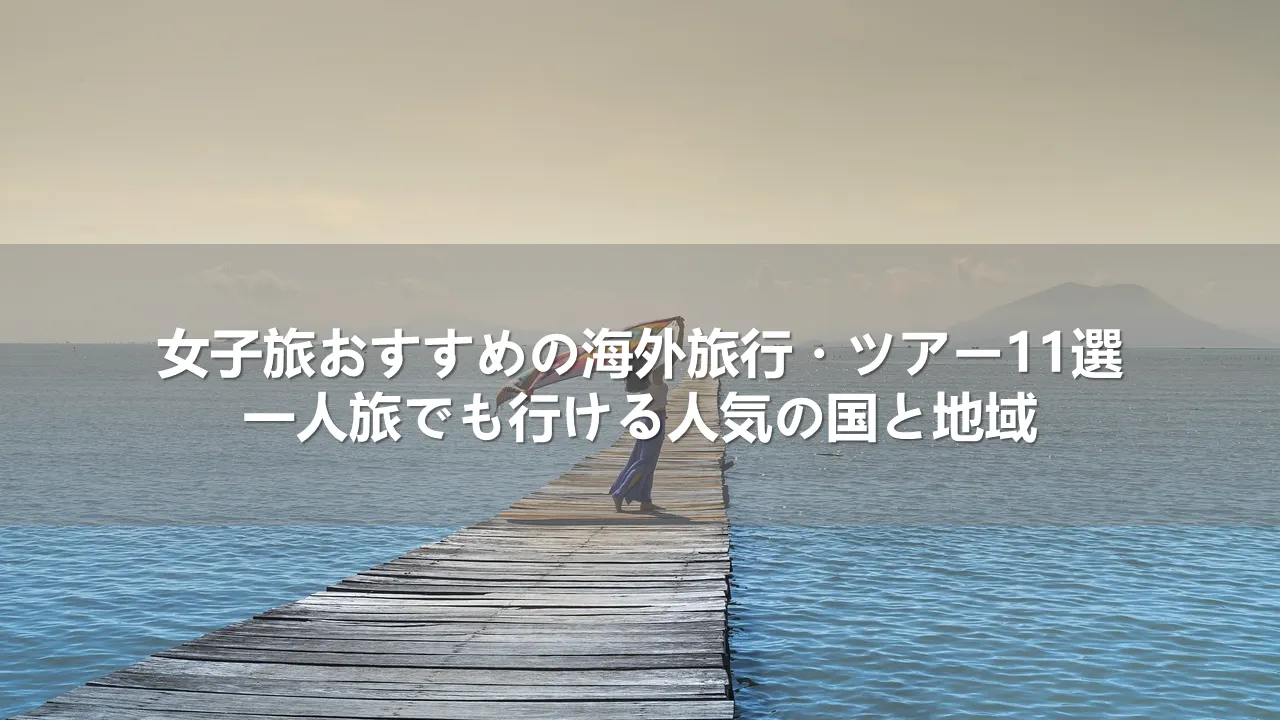 女子旅おすすめの海外旅行・ツアー11選｜一人旅でも行ける人気の国と地域