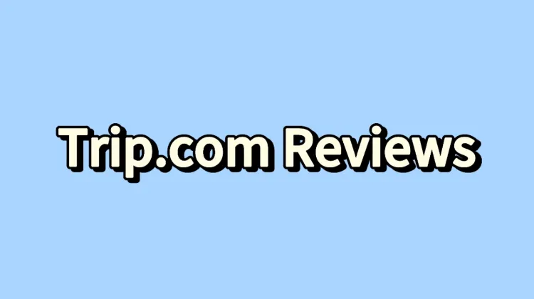 Trip.com Reviews: Is Trip.com Legit?