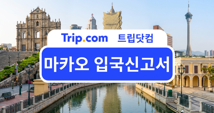 2026 마카오 입국신고서 작성 방법·준비물·주의사항 안내 | 트립닷컴