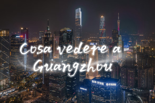 Cosa vedere a Guangzhou: attrazioni e cosa fare