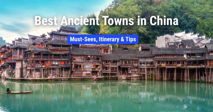 Best Ancient Towns in China: Must-Sees, Itinerary & Tips