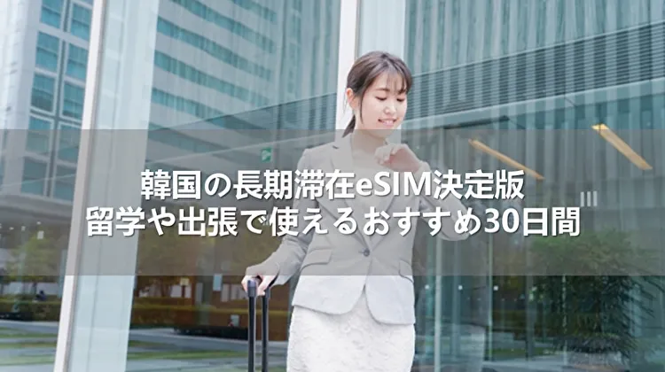 韓国の長期滞在eSIM決定版！留学や出張で使えるおすすめ30日間