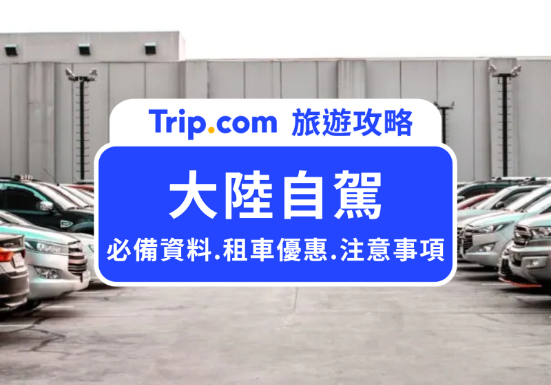 【2025 大陸自駕攻略】大陸自由行必看！大陸各城市自駕景點推薦/租車流程/自駕玩法大公開 | Trip.com