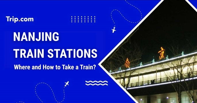 Nanjing Train Stations: How to Take the Train?