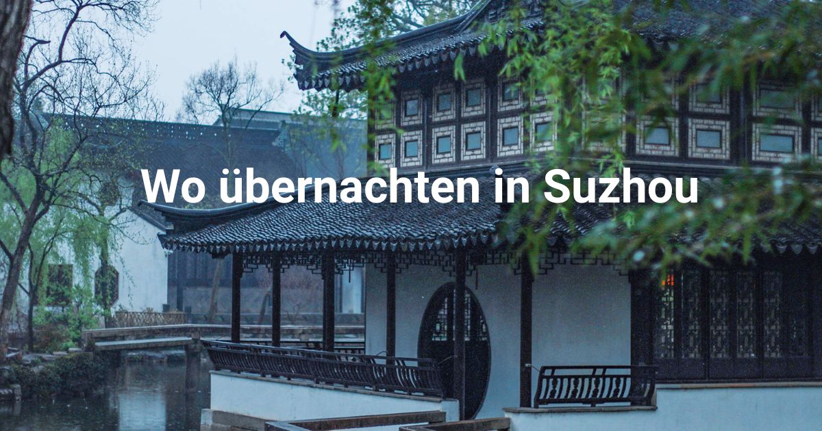 Übernachten in Suzhou: Stadtteile, Hotels & Aktivitäten