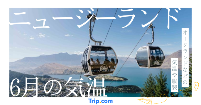 【2026年】ニュージーランドの6月の気温は？日本との違いや最適な服装を解説| Trip.com