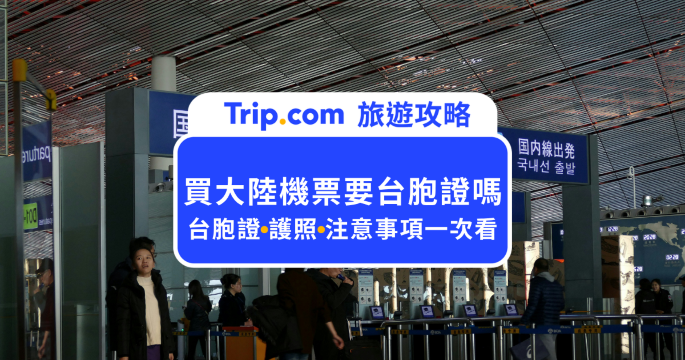 買大陸機票要台胞證嗎？訂大陸機票證件、填寫方式與登機注意事項一次看 | Trip.com