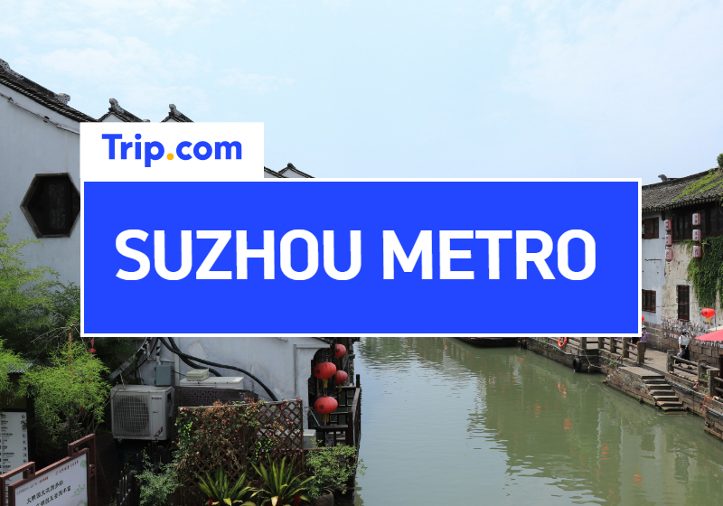 Suzhou Metro Guide: Map, Fares, Transfers & Travel Tips | Trip.com