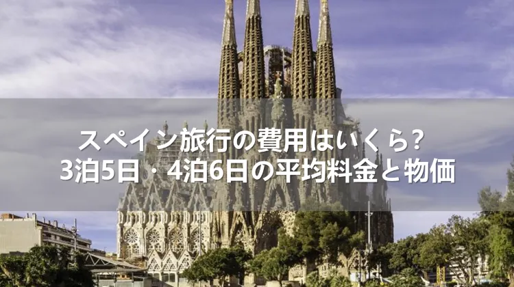 スペイン旅行の費用はいくら？3泊5日・4泊6日の平均料金と物価