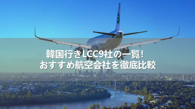 韓国行きLCC9社の一覧!おすすめ航空会社を徹底比較
