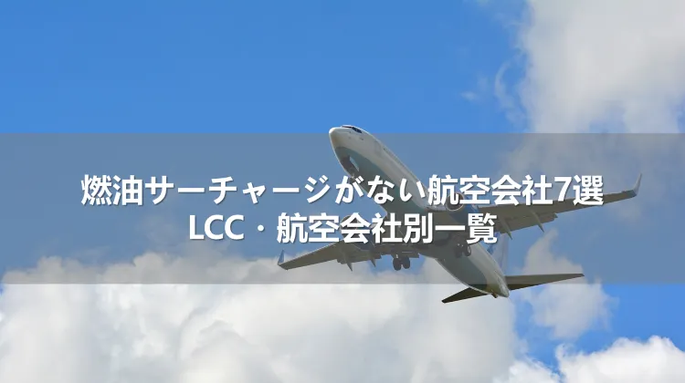 燃油サーチャージがない航空会社7選！LCC・航空会社別一覧
