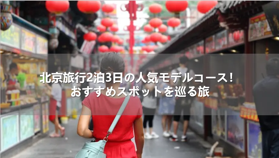 北京旅行2泊3日の人気モデルコース！おすすめスポットを巡る旅