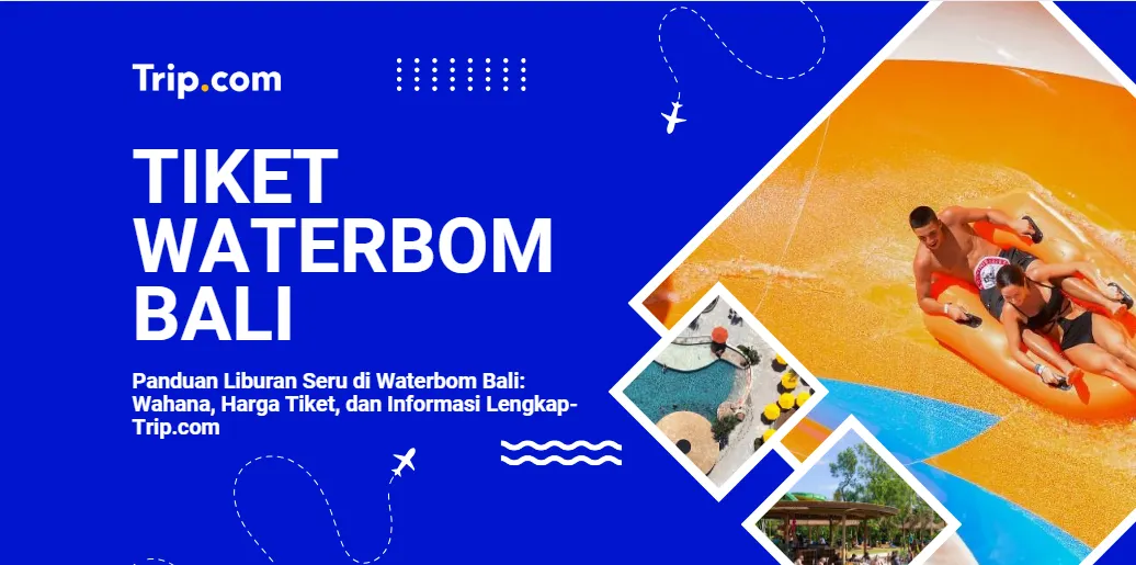 Panduan Liburan Seru di Waterbom Bali: Wahana, Harga Tiket, dan Informasi Lengkap-Trip.com