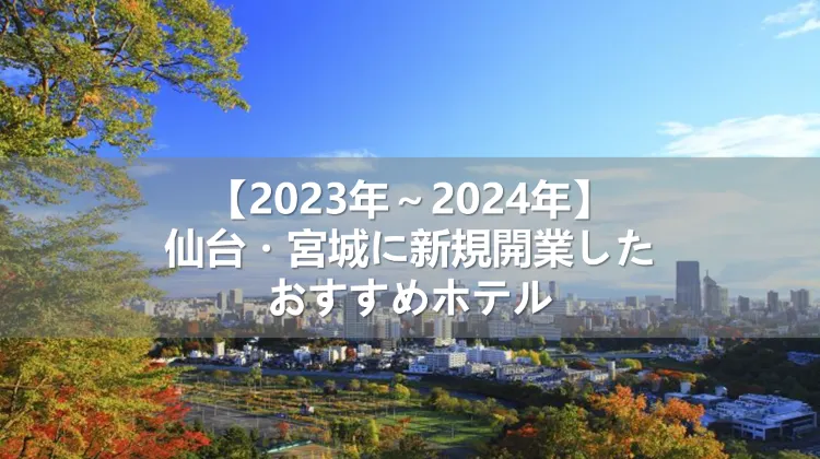 【2023年～2024年】仙台・宮城に新規開業したおすすめホテル
