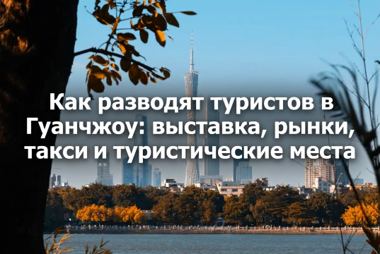 Как разводят туристов в Гуанчжоу: выставка, рынки и такси