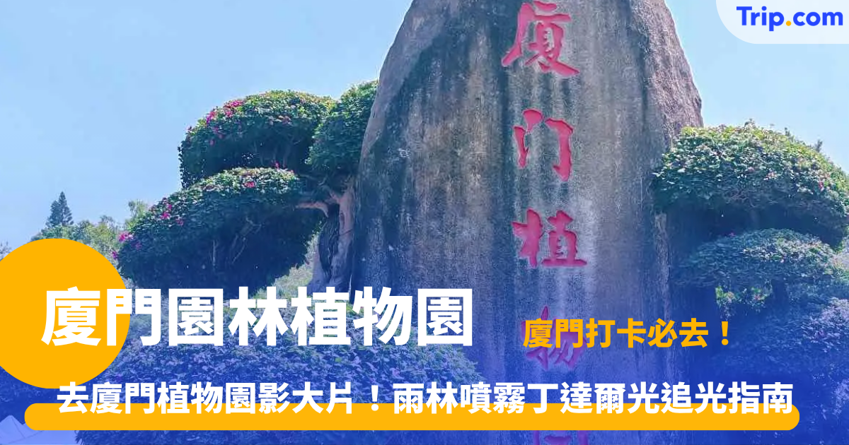 廈門園林植物園門票攻略 | 雨林噴霧丁達爾光追光指南 | Trip.com