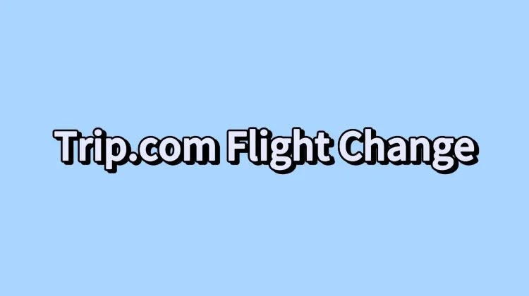 Trip.com Flight Change