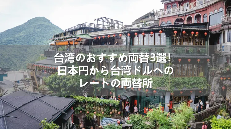 台湾のおすすめ両替3選！日本円から台湾ドルへのお得なレートの両替所