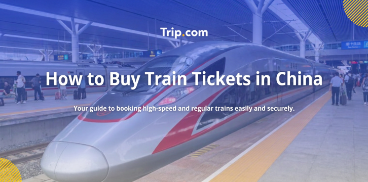 How to Buy Train Tickets in China for Singapore Travellers | Trip.com