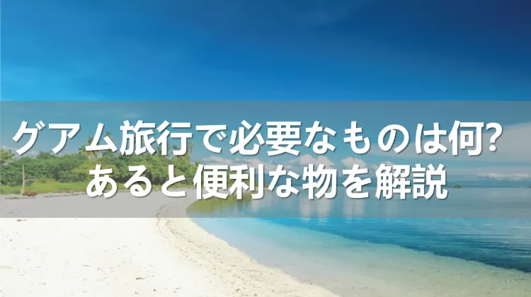 2024年】グアム旅行で必要なものは何？あると便利な物を解説| Trip.com