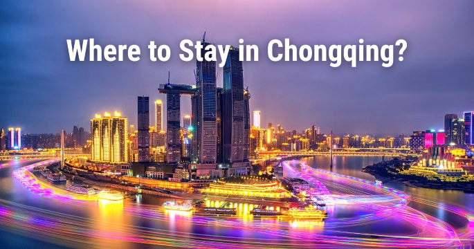 Where to Stay in Chongqing: Best Areas, Hotels & Attractions