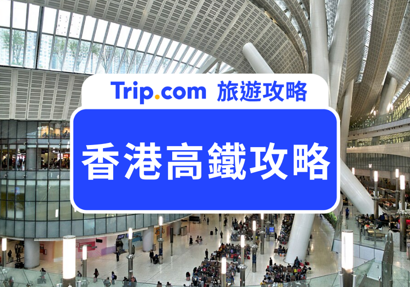 第一次搭香港高鐵會很難嗎？新手必看的香港高鐵攻略！ | Trip.com