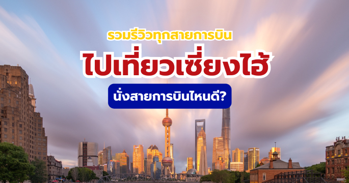 เปิดอันดับสายการบินที่ดีที่สุดจากไทยสู่เซี่ยงไฮ้ 2569 รีวิวครบจบพร้อมจองตั๋ว!