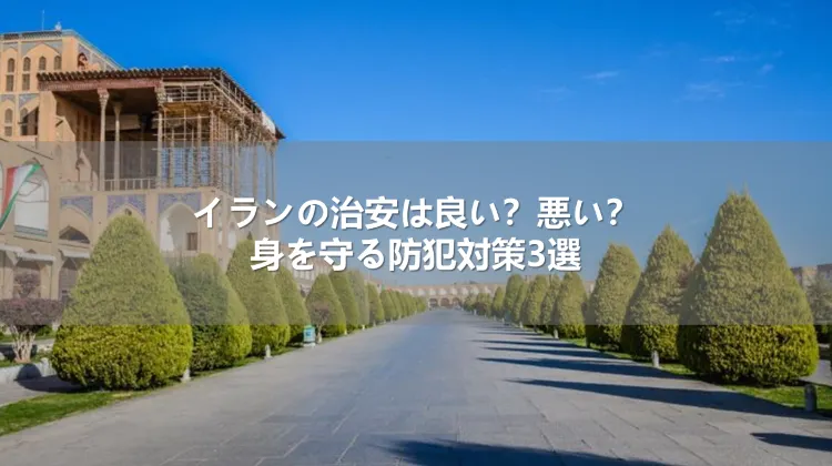 イランの治安は良い？悪い？身を守る防犯対策3選