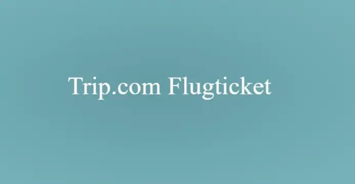 Flüge auf Trip.com buchen, ändern und stornieren