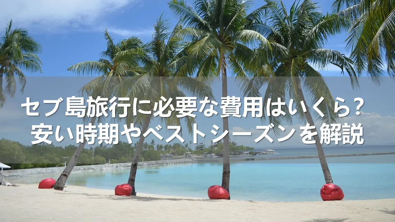 セブ島旅行に必要な費用はいくら？安い時期とベストシーズンを解説