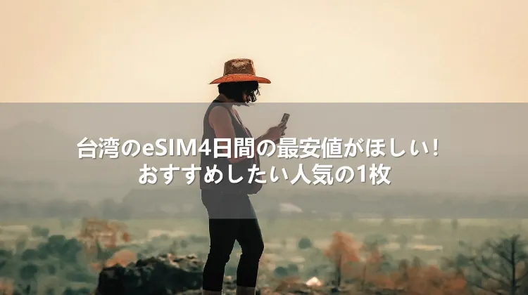 台湾のeSIM4日間の最安値がほしい！おすすめしたい人気の1枚