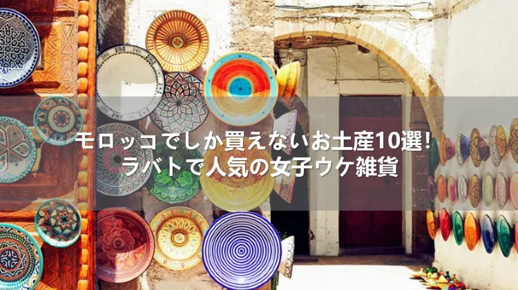 モロッコでしか買えないお土産10選!ラバトで人気の女子ウケ雑貨